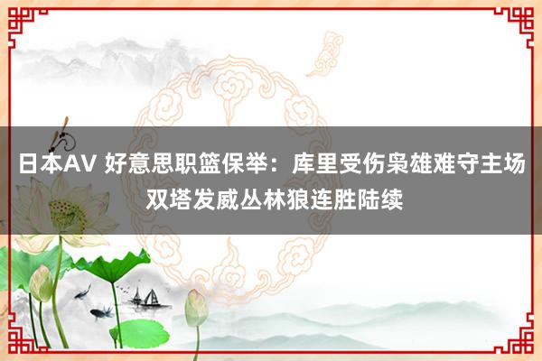 日本AV 好意思职篮保举：库里受伤枭雄难守主场 双塔发威丛林狼连胜陆续