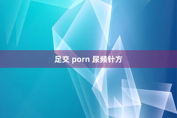 足交 porn 尿频针方