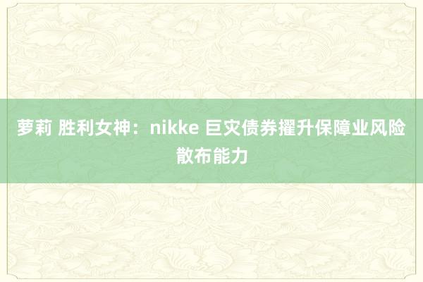 萝莉 胜利女神：nikke 巨灾债券擢升保障业风险散布能力